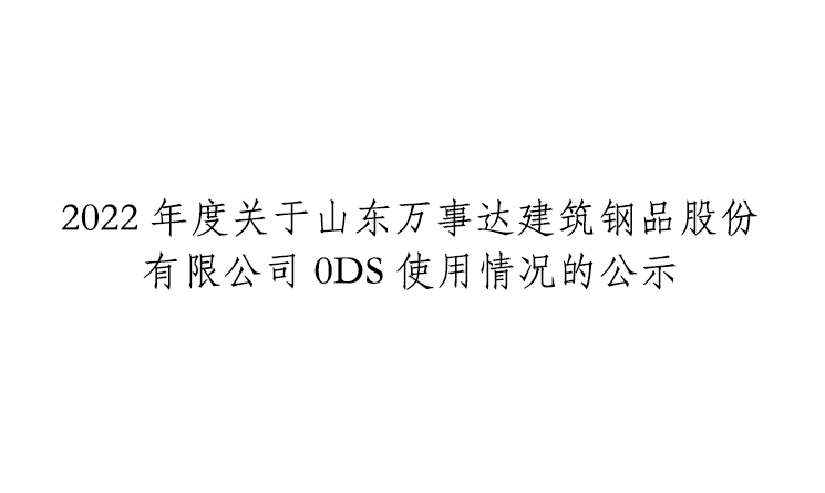 2022年度关于山东万事达建筑钢品股份有限公司ODS使用情况的公示